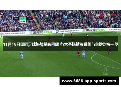 11月18日国际足球热战精彩回顾 各大赛场精彩瞬间与关键对决一览