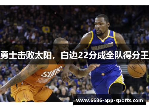 勇士击败太阳，白边22分成全队得分王